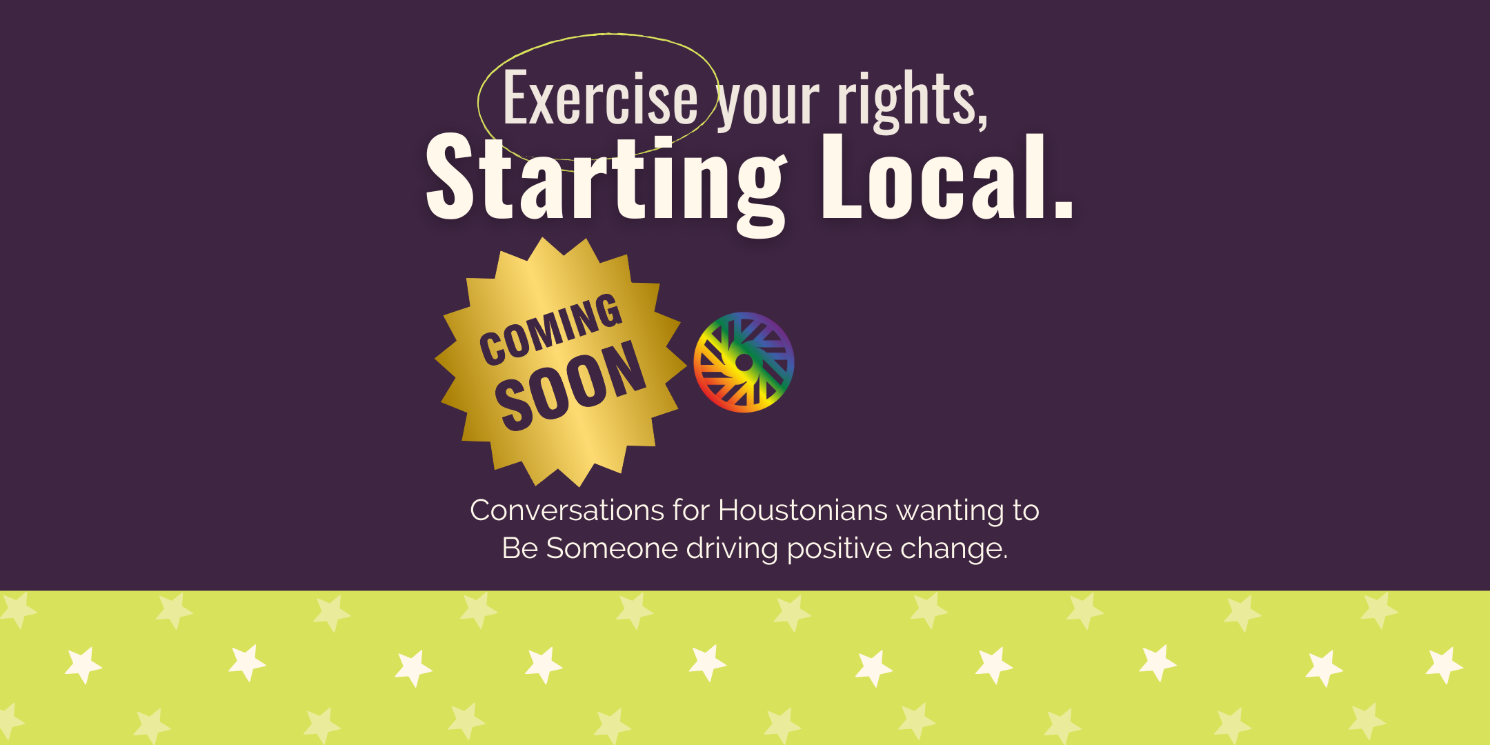 Starting Local - Conversations for Houstonians wanting to Be Someone driving positive change