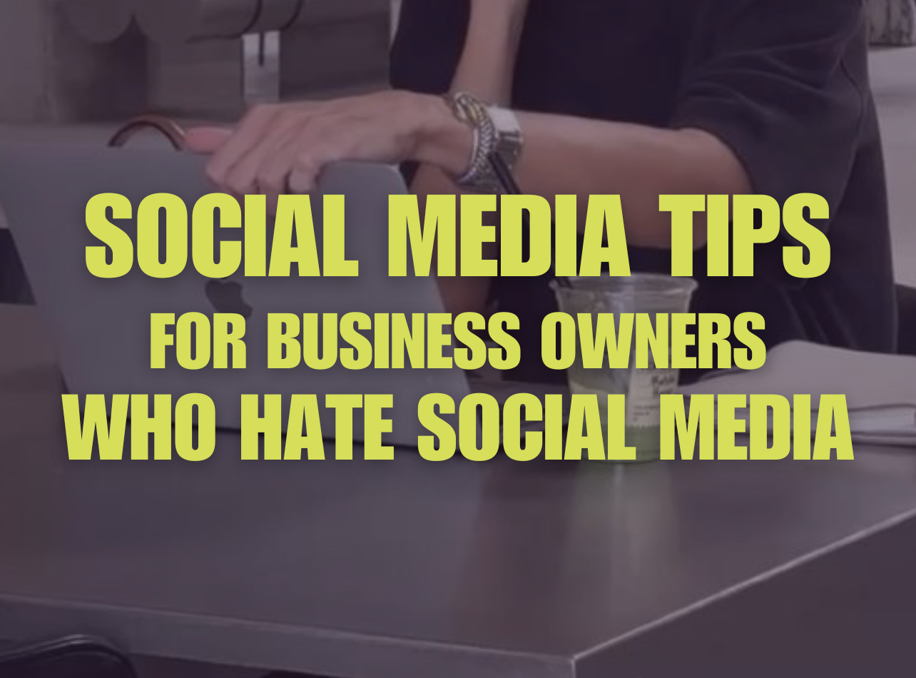 SOCIAL MEDIA TIPS FOR BUSINESS OWNERS WHO HATE SOCIAL MEDIA